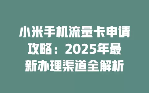 小米手机流量卡申请攻略：2025年最新办理渠道全解析