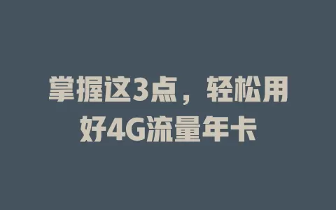掌握这3点，轻松用好4G流量年卡