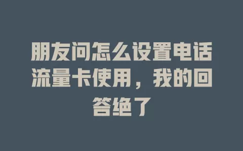 朋友问怎么设置电话流量卡使用，我的回答绝了