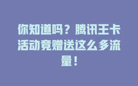 你知道吗？腾讯王卡活动竟赠送这么多流量！