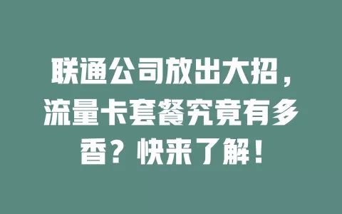 联通公司放出大招，流量卡套餐究竟有多香？快来了解！