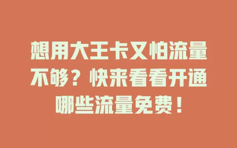 想用大王卡又怕流量不够？快来看看开通哪些流量免费！