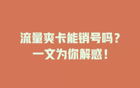 流量爽卡能销号吗？一文为你解惑！