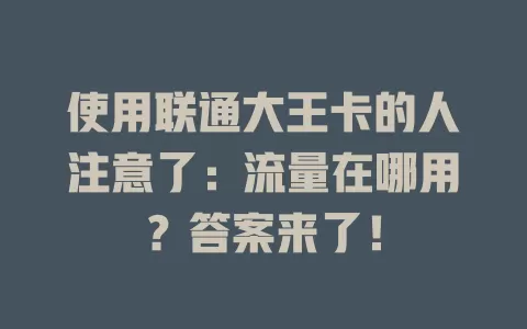使用联通大王卡的人注意了：流量在哪用？答案来了！