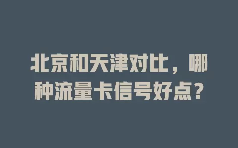 北京和天津对比，哪种流量卡信号好点？