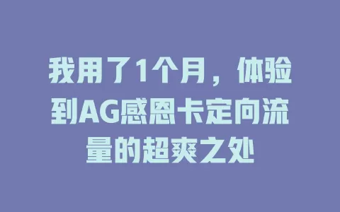 我用了1个月，体验到AG感恩卡定向流量的超爽之处