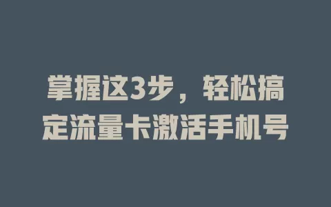 掌握这3步，轻松搞定流量卡激活手机号