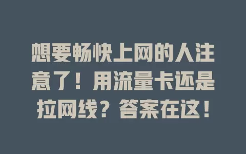 想要畅快上网的人注意了！用流量卡还是拉网线？答案在这！