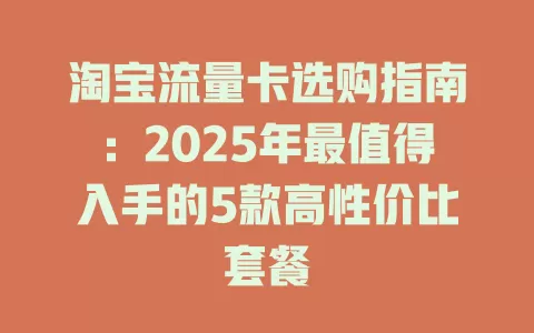 淘宝流量卡选购指南：2025年最值得入手的5款高性价比套餐