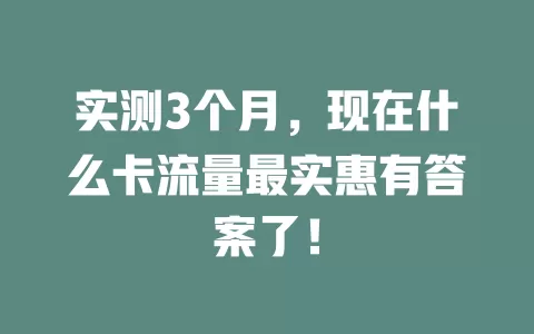 实测3个月，现在什么卡流量最实惠有答案了！