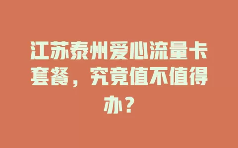 江苏泰州爱心流量卡套餐，究竟值不值得办？