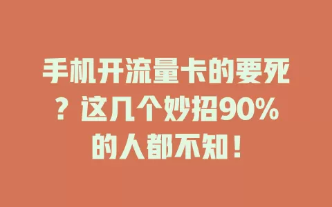 手机开流量卡的要死？这几个妙招90%的人都不知！