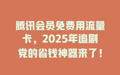 腾讯会员免费用流量卡，2025年追剧党的省钱神器来了！