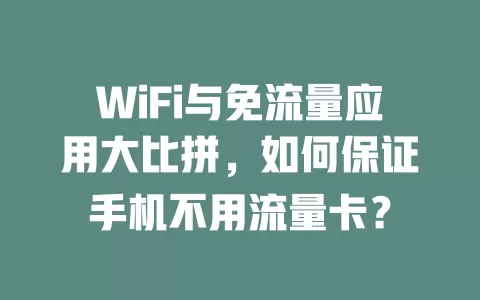 WiFi与免流量应用大比拼，如何保证手机不用流量卡？