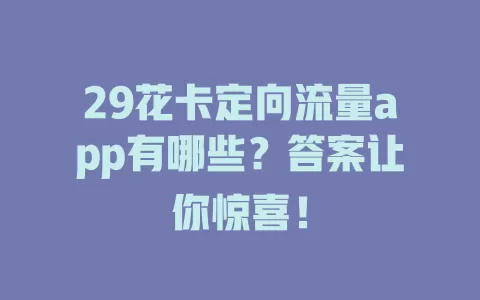 29花卡定向流量app有哪些？答案让你惊喜！