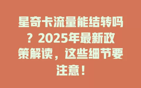 星奇卡流量能结转吗？2025年最新政策解读，这些细节要注意！