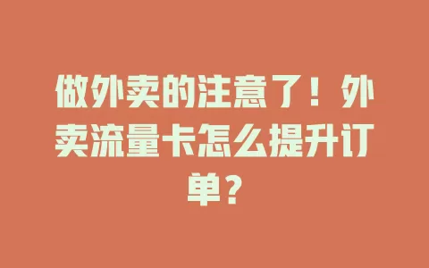 做外卖的注意了！外卖流量卡怎么提升订单？