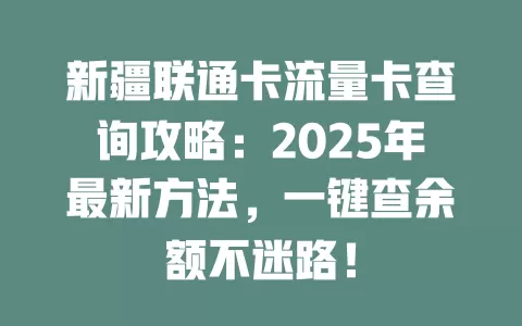 新疆联通卡流量卡查询攻略：2025年最新方法，一键查余额不迷路！