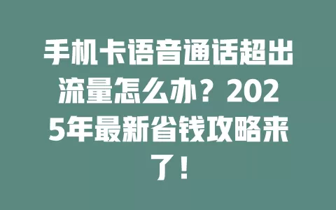 手机卡语音通话超出流量怎么办？2025年最新省钱攻略来了！