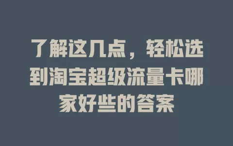 了解这几点，轻松选到淘宝超级流量卡哪家好些的答案