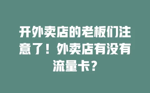 开外卖店的老板们注意了！外卖店有没有流量卡？