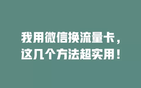 我用微信换流量卡，这几个方法超实用！