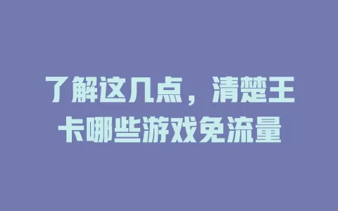 了解这几点，清楚王卡哪些游戏免流量