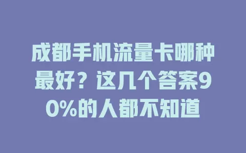 成都手机流量卡哪种最好？这几个答案90%的人都不知道