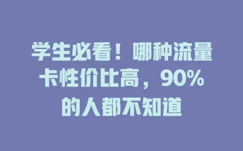 学生必看！哪种流量卡性价比高，90%的人都不知道
