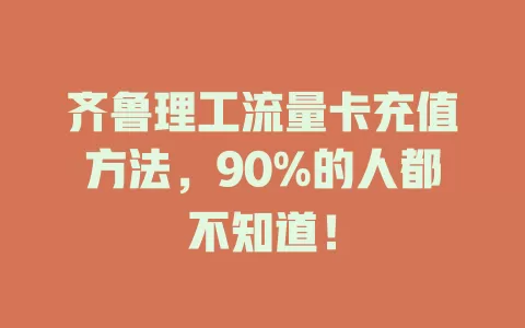 齐鲁理工流量卡充值方法，90%的人都不知道！