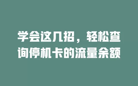 学会这几招，轻松查询停机卡的流量余额