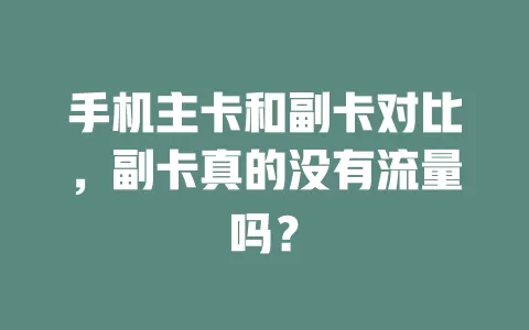 手机主卡和副卡对比，副卡真的没有流量吗？