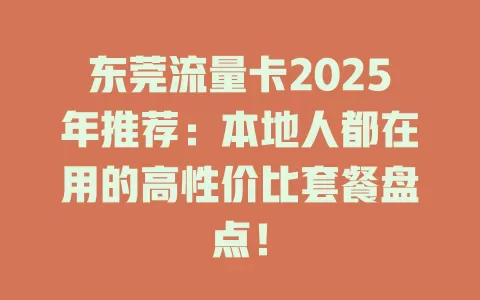 东莞流量卡2025年推荐：本地人都在用的高性价比套餐盘点！