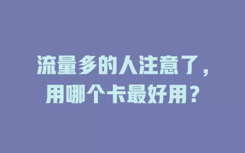 流量多的人注意了，用哪个卡最好用？
