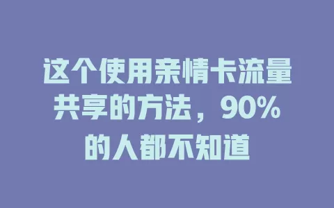 这个使用亲情卡流量共享的方法，90%的人都不知道