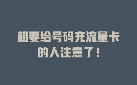 想要给号码充流量卡的人注意了！