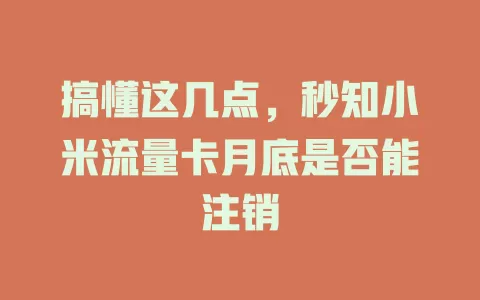 搞懂这几点，秒知小米流量卡月底是否能注销