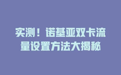 实测！诺基亚双卡流量设置方法大揭秘