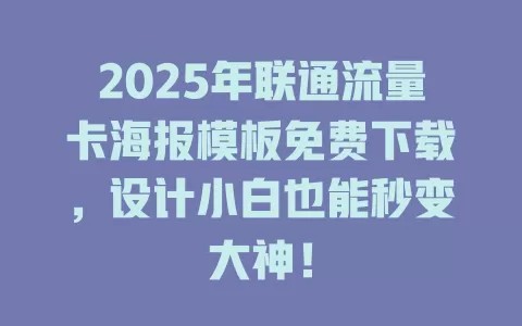2025年联通流量卡海报模板免费下载，设计小白也能秒变大神！