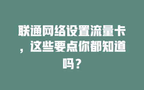 联通网络设置流量卡，这些要点你都知道吗？