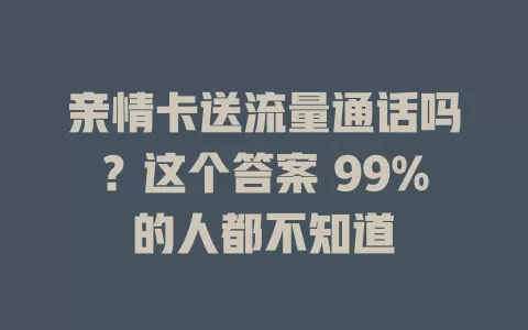 亲情卡送流量通话吗？这个答案 99%的人都不知道