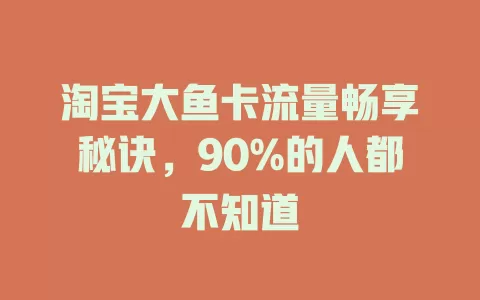 淘宝大鱼卡流量畅享秘诀，90%的人都不知道
