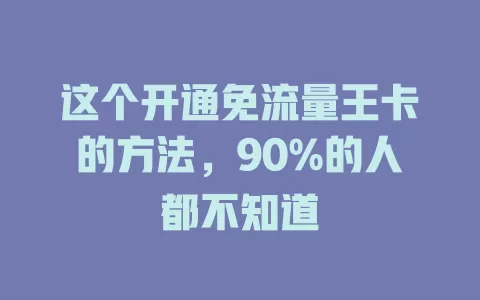 这个开通免流量王卡的方法，90%的人都不知道