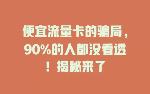 便宜流量卡的骗局，90%的人都没看透！揭秘来了