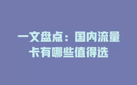 一文盘点：国内流量卡有哪些值得选