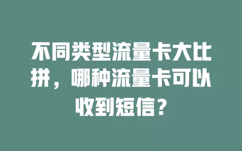 不同类型流量卡大比拼，哪种流量卡可以收到短信？