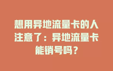 想用异地流量卡的人注意了：异地流量卡能销号吗？