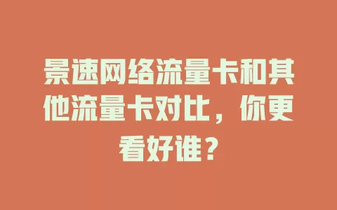 景速网络流量卡和其他流量卡对比，你更看好谁？