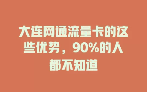 大连网通流量卡的这些优势，90%的人都不知道