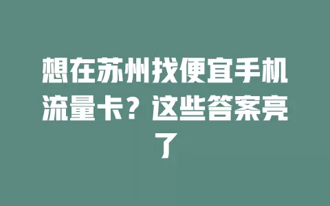 想在苏州找便宜手机流量卡？这些答案亮了